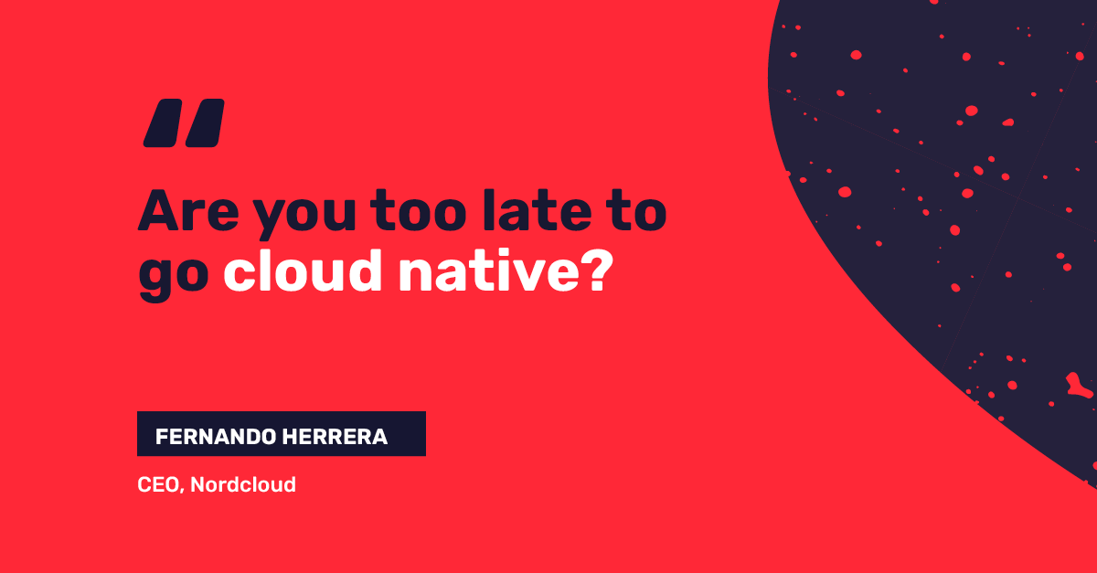 Are you too late to go cloud native?